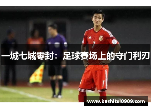 一城七城零封：足球赛场上的守门利刃